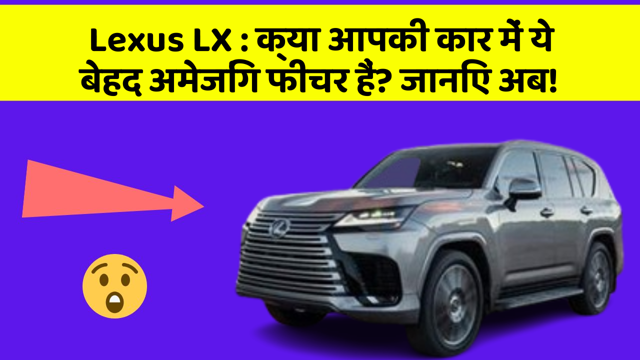 Lexus LX: क्या आपकी कार में ये बेहद अमेजिंग फीचर हैं? जानिए अब!