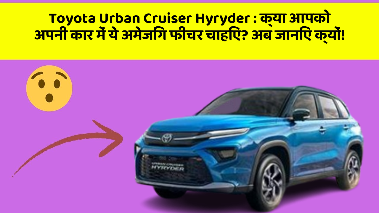 Toyota Urban Cruiser Hyryder:क्या आपको अपनी कार में ये अमेजिंग फीचर चाहिए? अब जानिए क्यों!