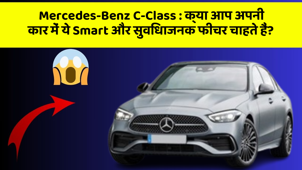 Mercedes-Benz C-Class : क्या आप अपनी कार में ये Smart और सुविधाजनक फीचर चाहते हैं?
