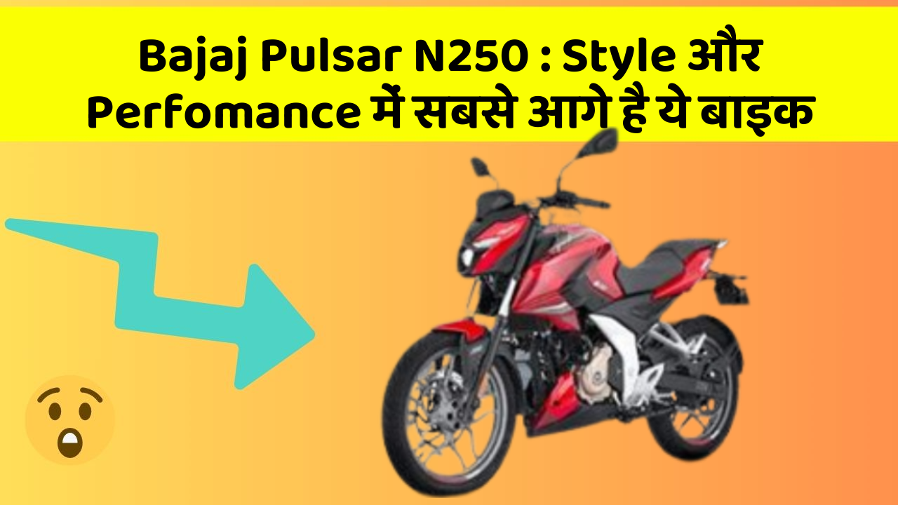 Bajaj Pulsar N250 : Style और Perfomance में सबसे आगे है ये बाइक
