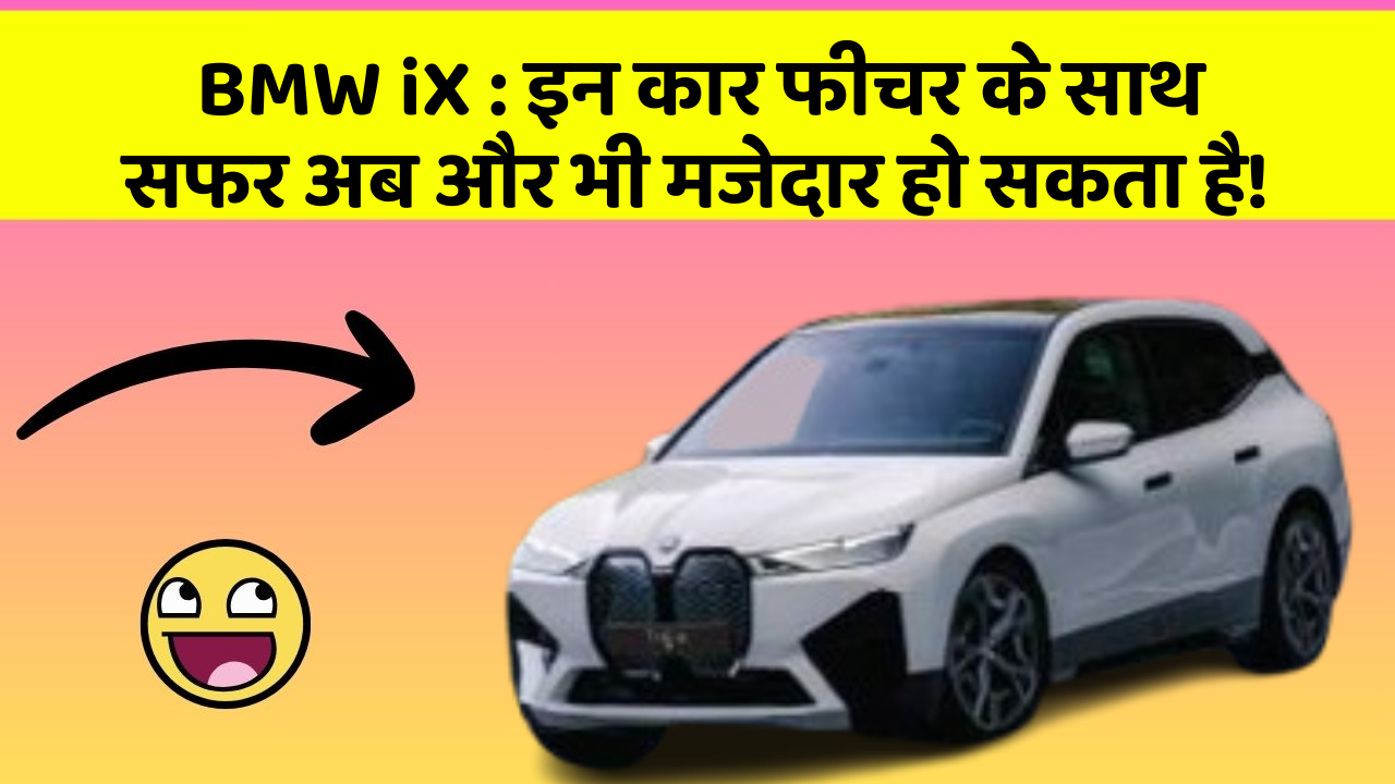 BMW iX:इन कार फीचर के साथ सफर अब और भी मजेदार हो सकता है!