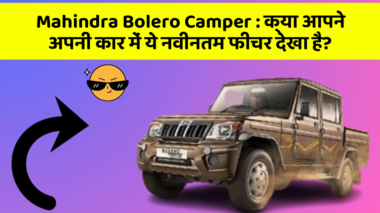 Mahindra Bolero Camper: क्या आपने अपनी कार में ये नवीनतम फीचर देखा है?