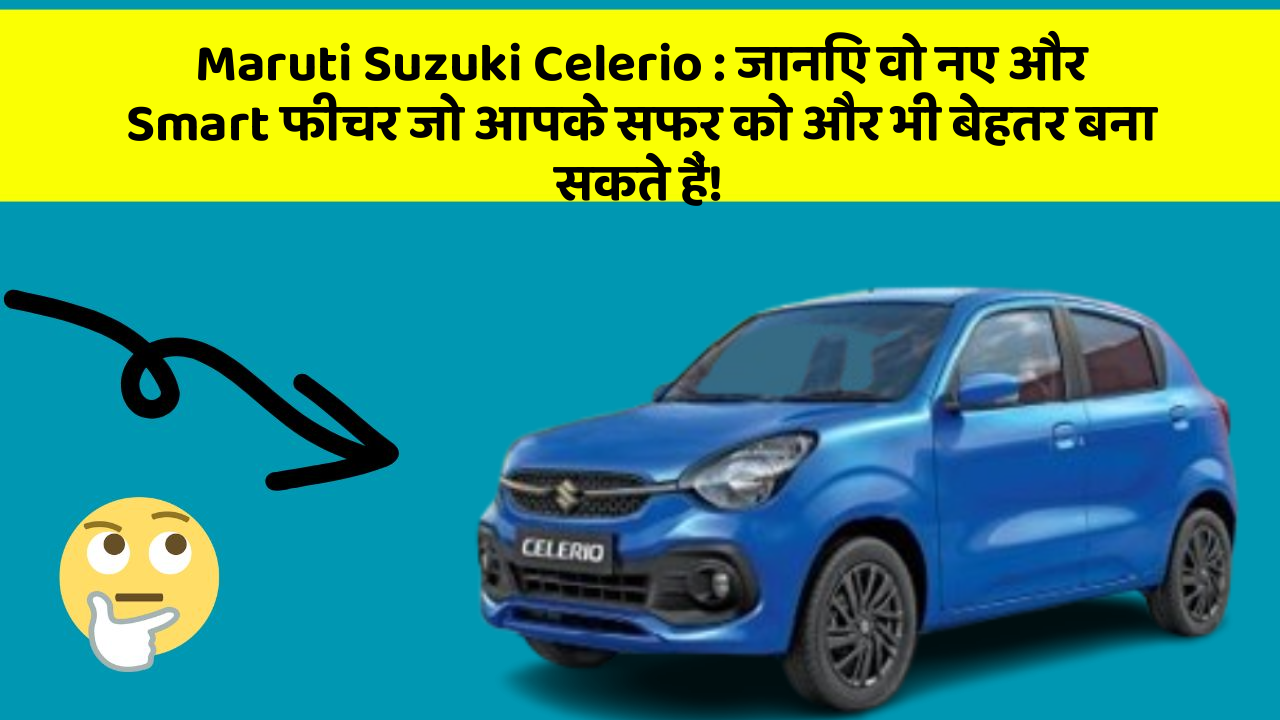 Maruti Suzuki Celerio: जानिए वो नए और Smart फीचर जो आपके सफर को और भी बेहतर बना सकते हैं!