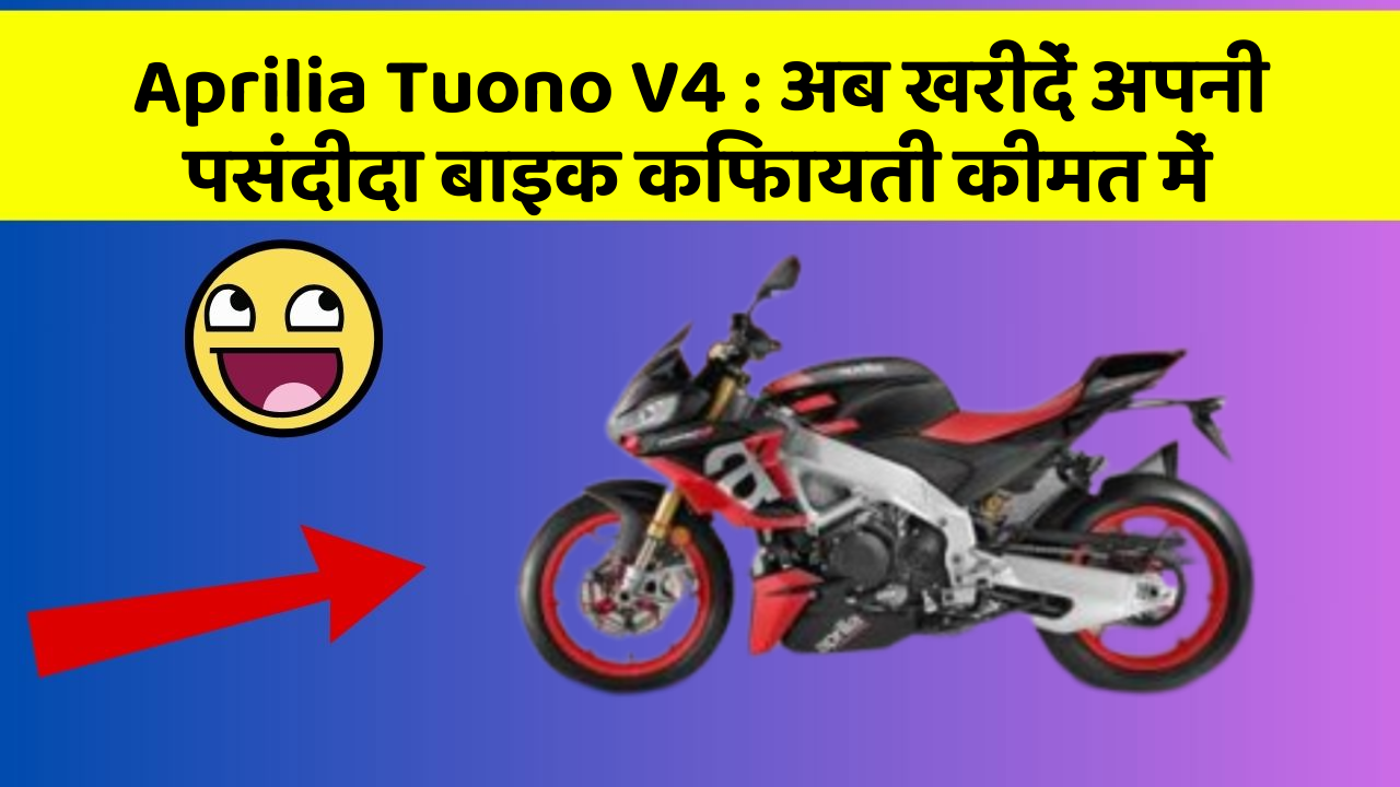 Aprilia Tuono V4 : अब खरीदें अपनी पसंदीदा बाइक किफायती कीमत में