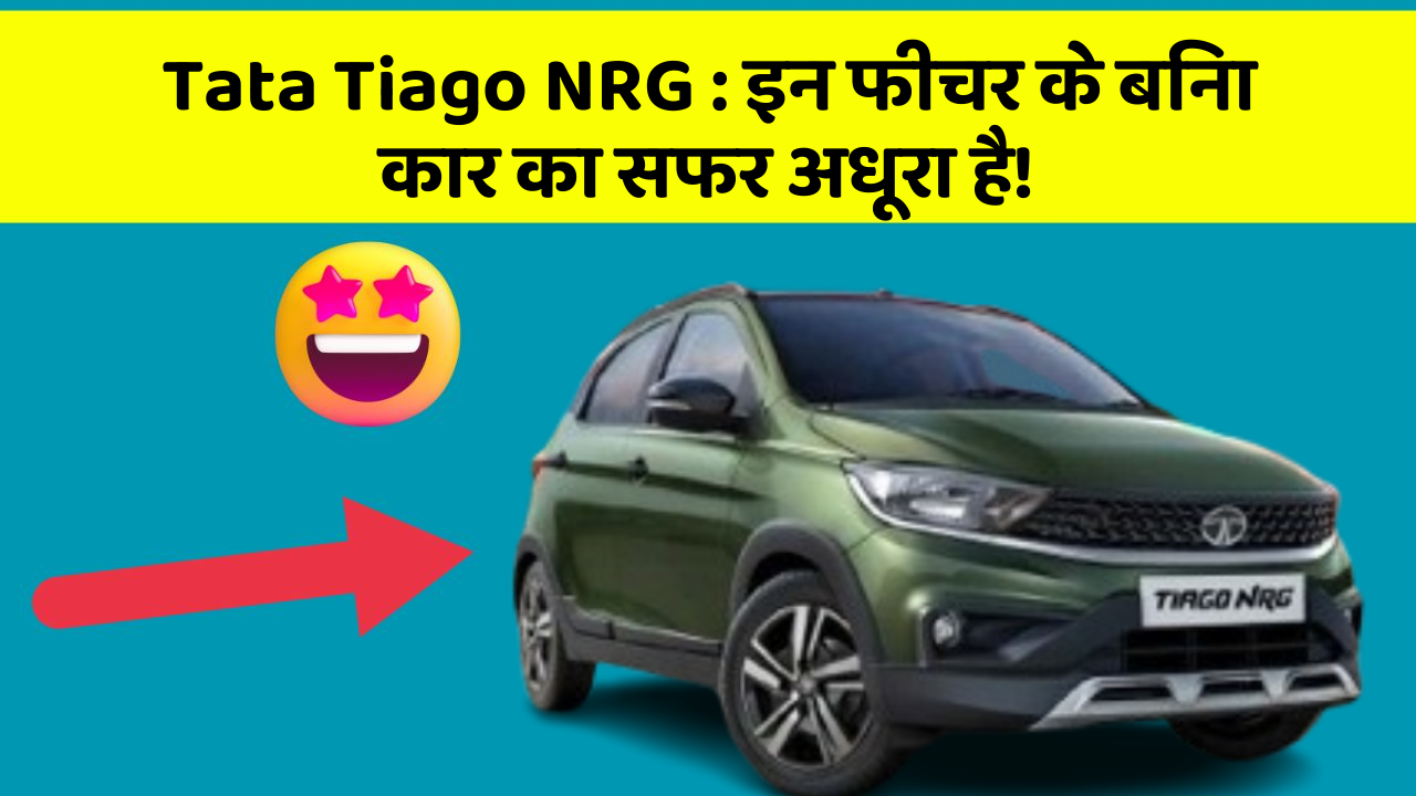 Tata Tiago NRG: इन फीचर के बिना कार का सफर अधूरा है!