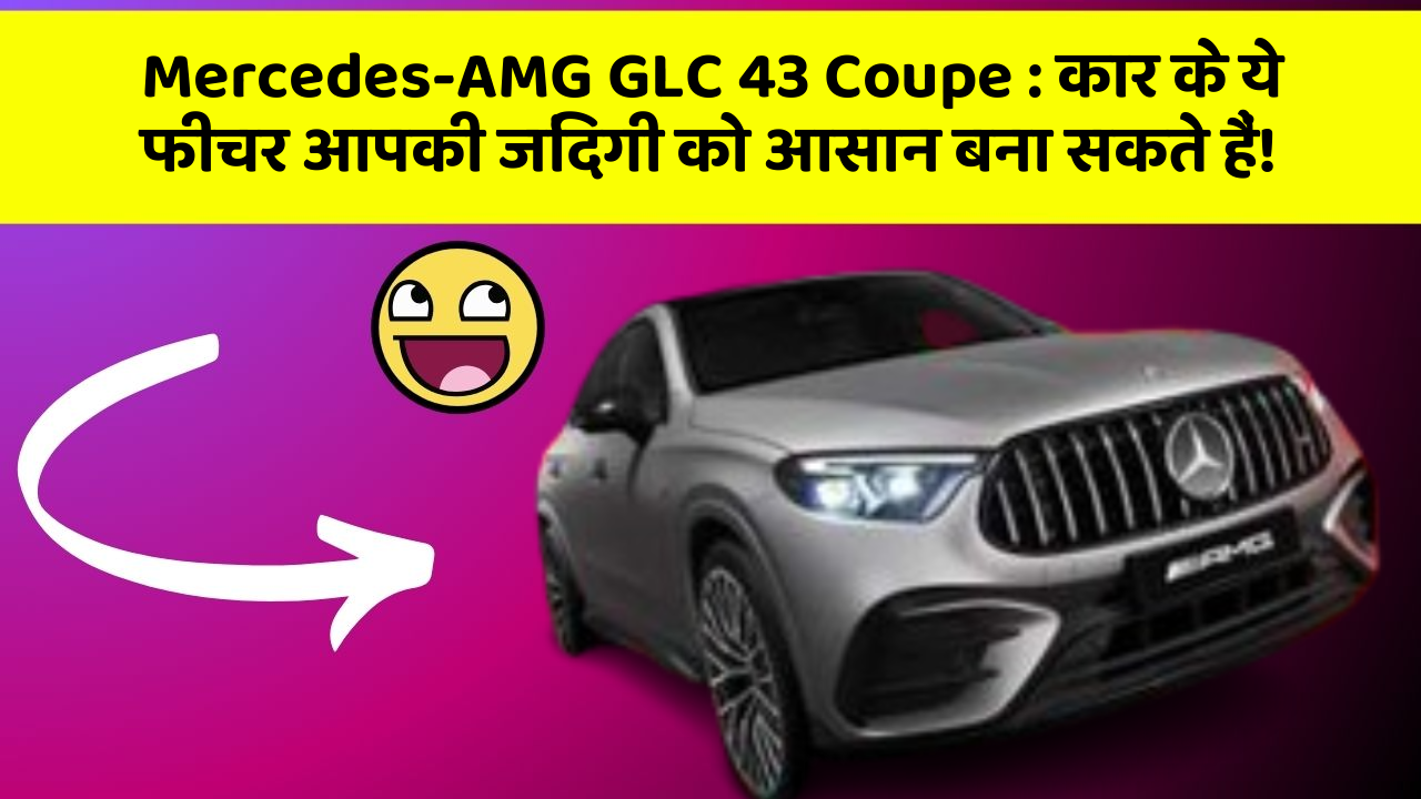 Mercedes-AMG GLC 43 Coupe : कार के ये फीचर आपकी जिंदगी को आसान बना सकते हैं! Mercedes-AMG GLC 43 Coupe : कार के ये फीचर आपकी जिंदगी को आसान बना सकते हैं!
