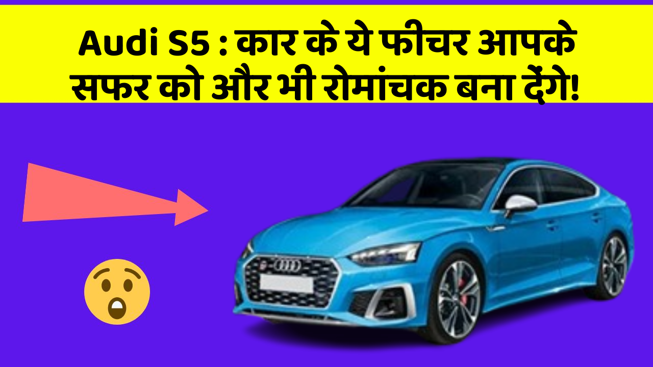 Audi S5: कार के ये फीचर आपके सफर को और भी रोमांचक बना देंगे!