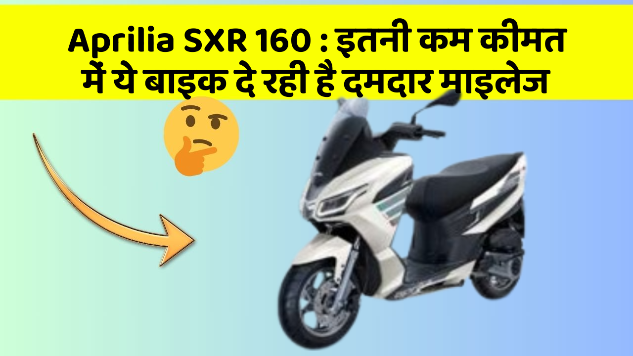 Aprilia SXR 160 : इतनी कम कीमत में ये बाइक दे रही है दमदार माइलेज