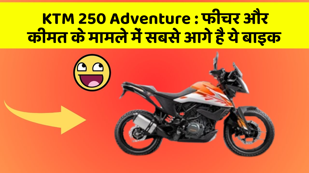 KTM 250 Adventure: फीचर और कीमत के मामले में सबसे आगे है ये बाइक
