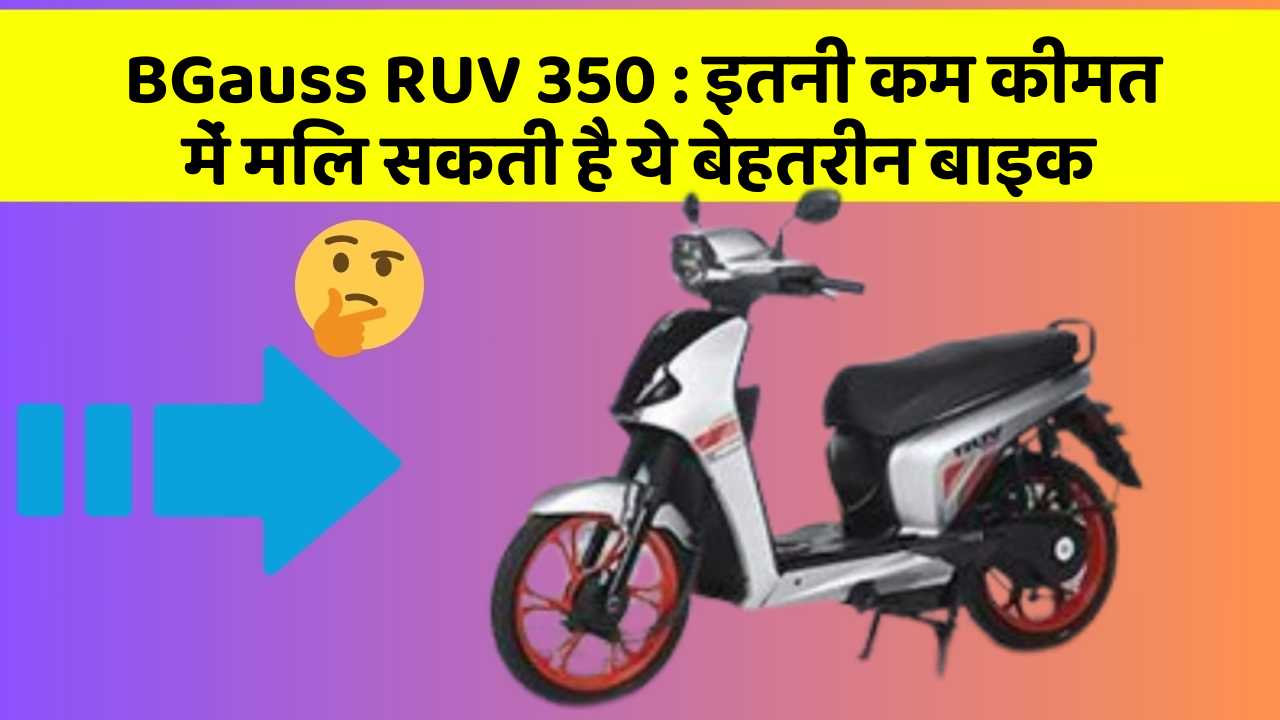 BGauss RUV 350: इतनी कम कीमत में मिल सकती है ये बेहतरीन बाइक