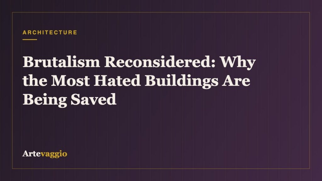 Brutalism Reconsidered: Why the Most Hated Buildings Are Being Saved