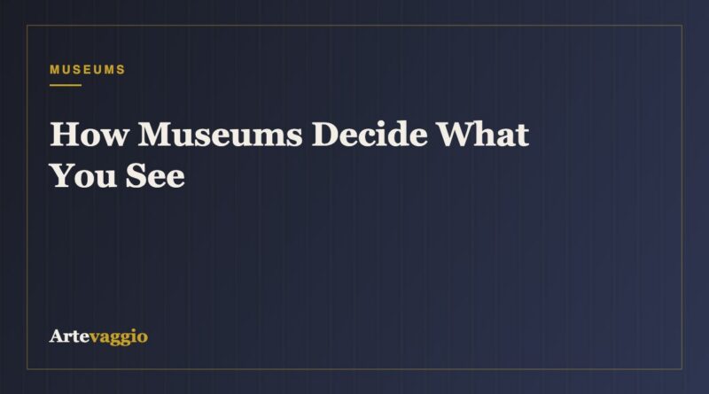 How Museums Decide What You See