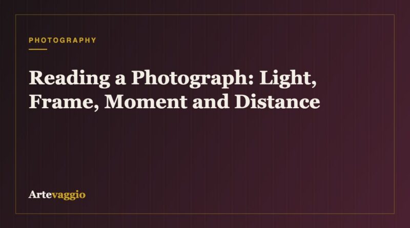Reading a Photograph: Light, Frame, Moment and Distance
