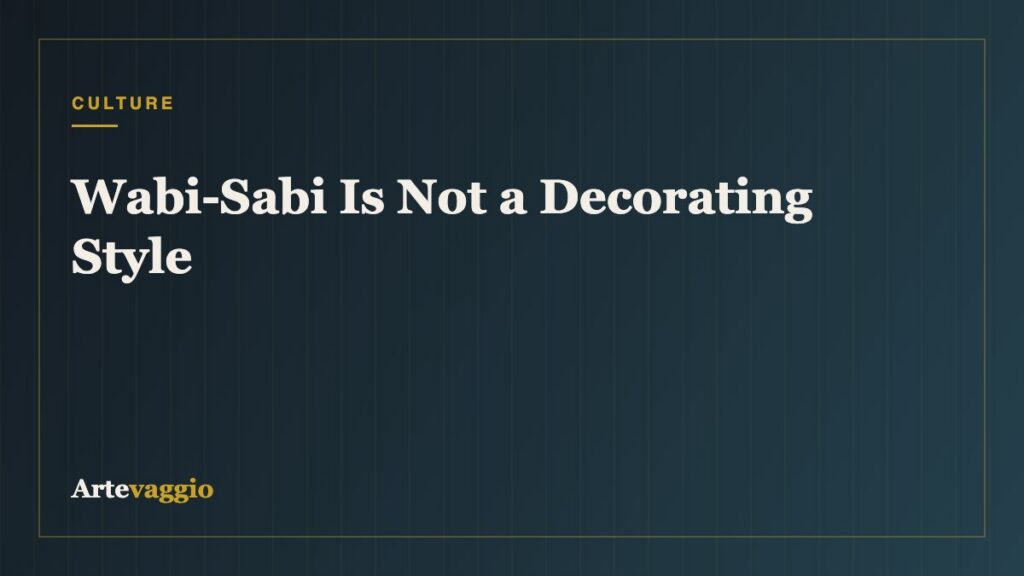 Wabi-Sabi Is Not a Decorating Style