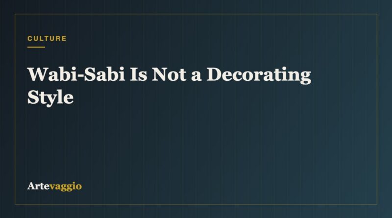 Wabi-Sabi Is Not a Decorating Style