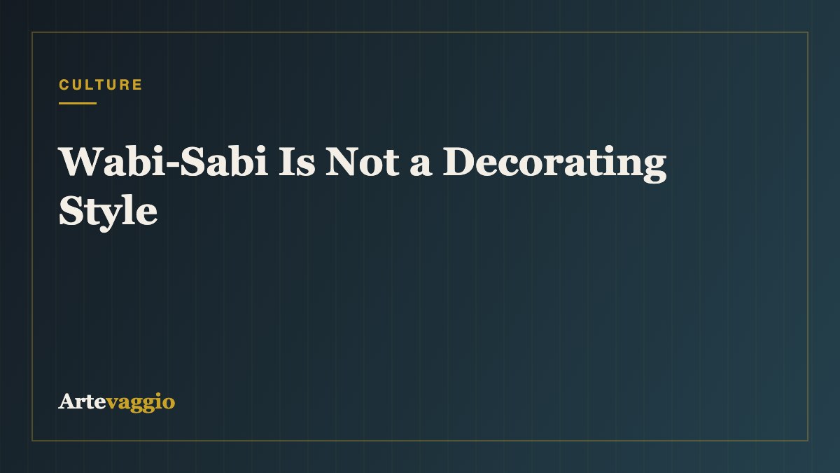 Wabi-Sabi Is Not a Decorating Style