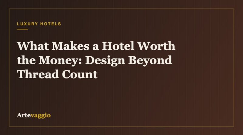 What Makes a Hotel Worth the Money: Design Beyond Thread Count