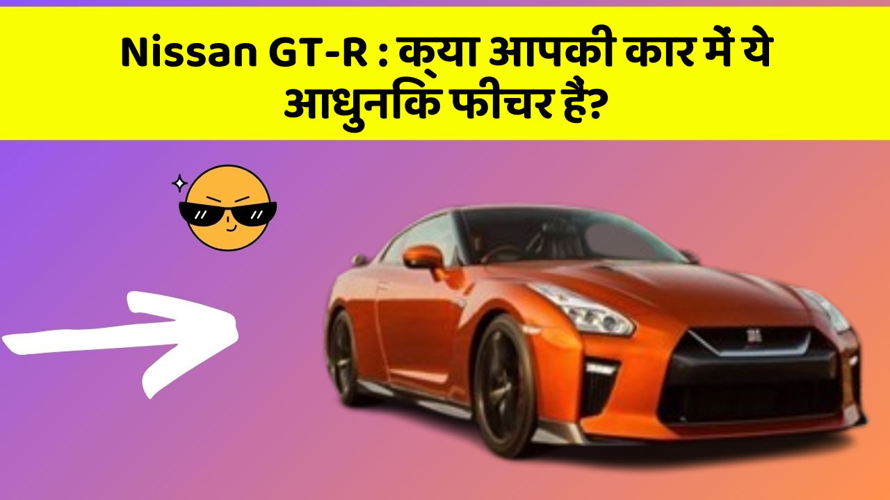 Nissan GT-R : क्या आपकी कार में ये आधुनिक फीचर हैं?