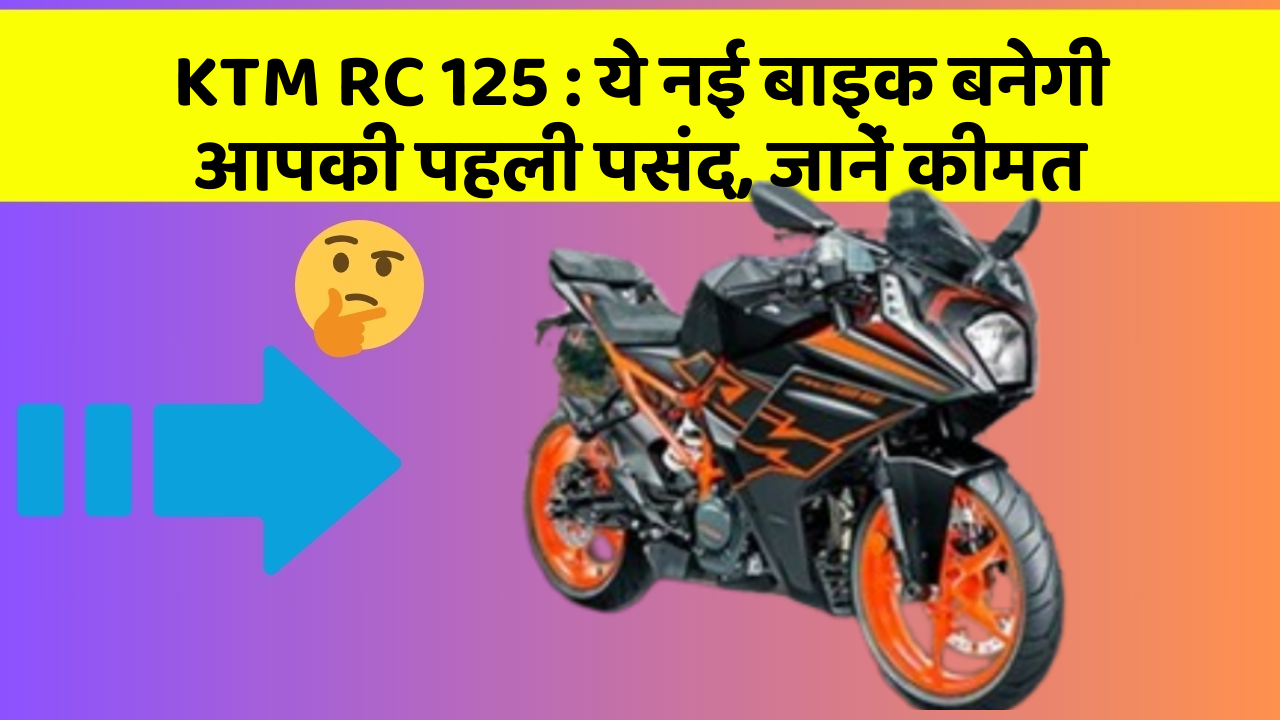 KTM RC 125: ये नई बाइक बनेगी आपकी पहली पसंद, जानें कीमत