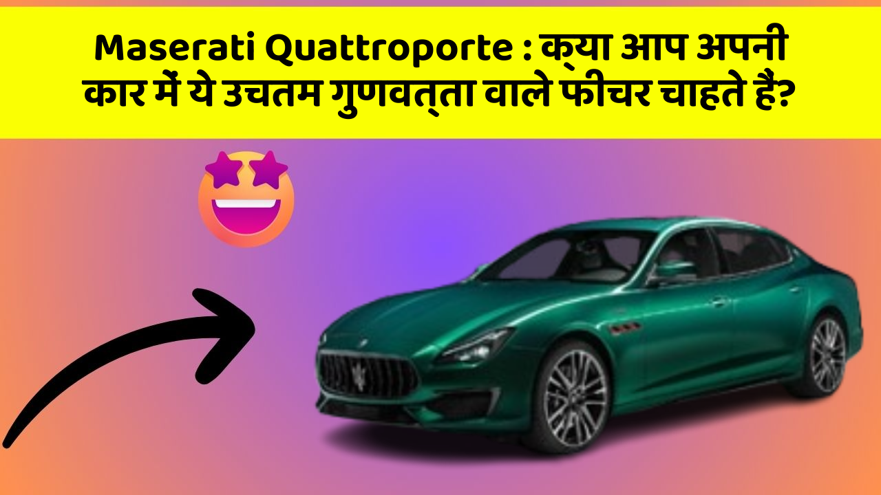 Maserati Quattroporte: क्या आप अपनी कार में ये उचतम गुणवत्ता वाले फीचर चाहते हैं?