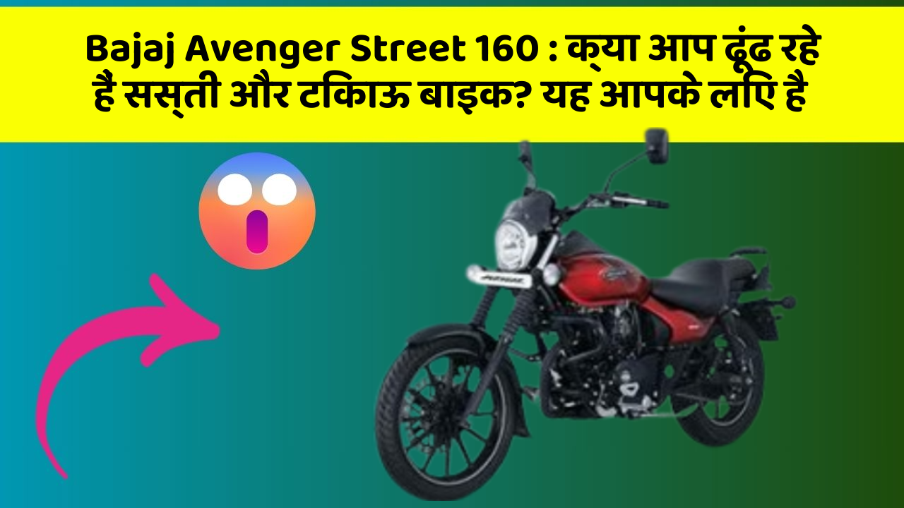Bajaj Avenger Street 160 : क्या आप ढूंढ रहे हैं सस्ती और टिकाऊ बाइक? यह आपके लिए है