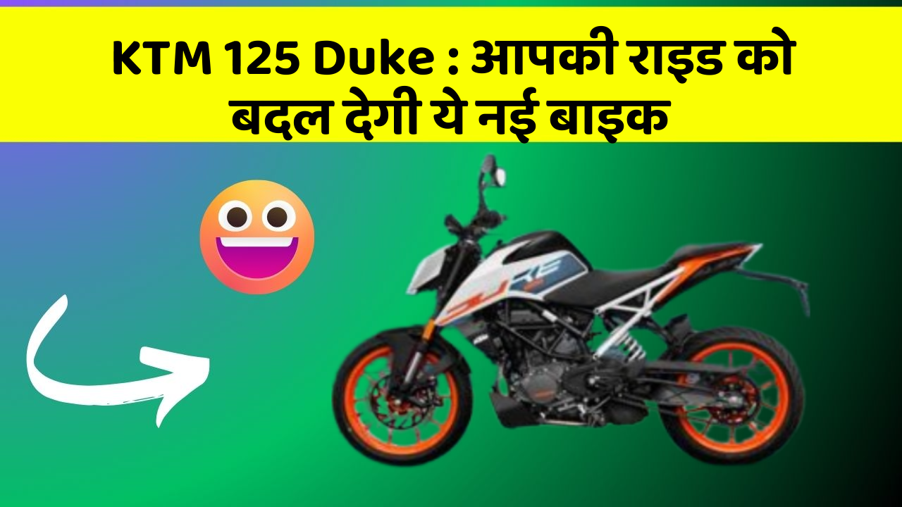 KTM 125 Duke: आपकी राइड को बदल देगी ये नई बाइक