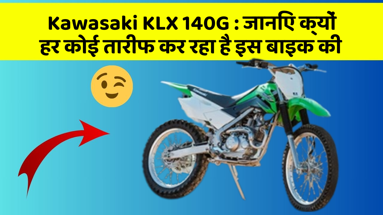 Kawasaki KLX 140G : जानिए क्यों हर कोई तारीफ कर रहा है इस बाइक की