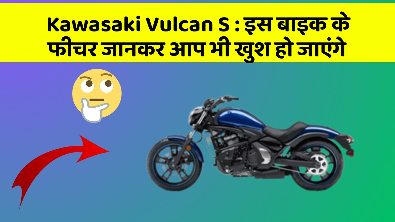 Kawasaki Vulcan S: कार के ये फीचर आपको दे सकते हैं एक नया अनुभव!