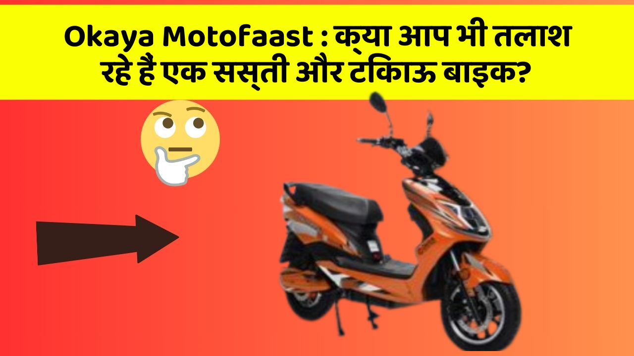 Okaya Motofaast : क्या आप भी तलाश रहे हैं एक सस्ती और टिकाऊ बाइक?