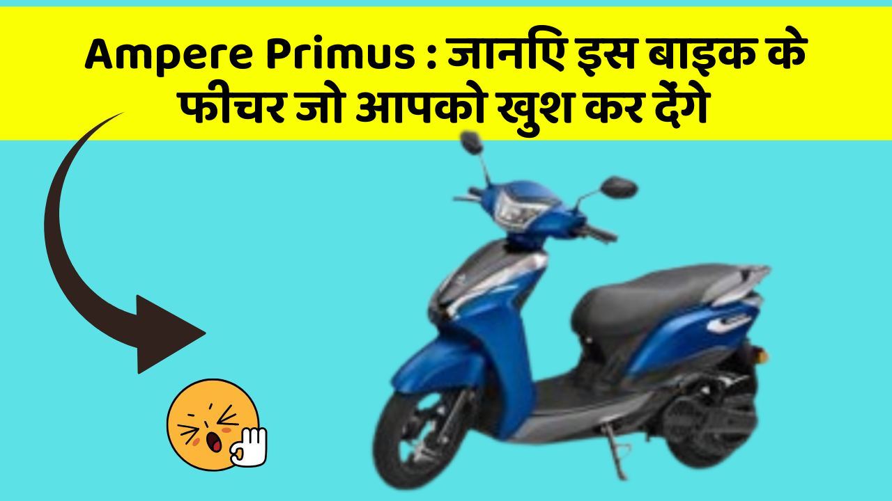 Ampere Primus : जानिए इस बाइक के फीचर जो आपको खुश कर देंगे