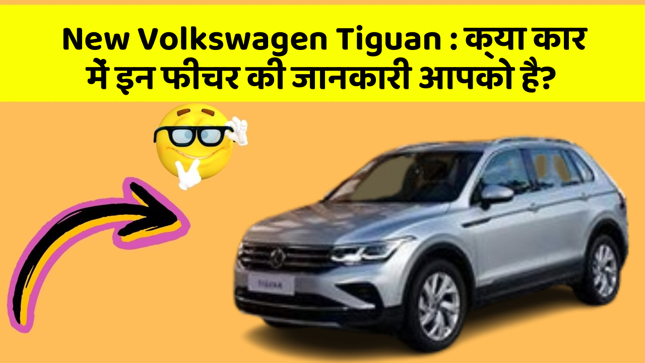 New Volkswagen Tiguan:क्या कार में इन फीचर की जानकारी आपको है?